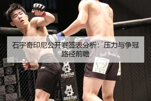 石宇奇印尼公开赛签表分析：压力与争冠路径前瞻