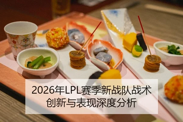 2026年LPL赛季新战队战术创新与表现深度分析
